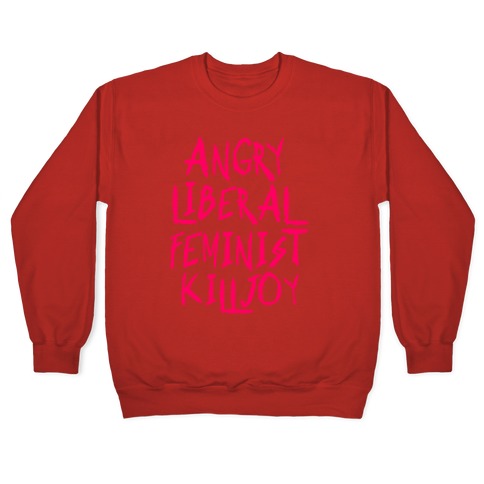 Angry Liberal Feminist Killjoy Crewneck Sweatshirt